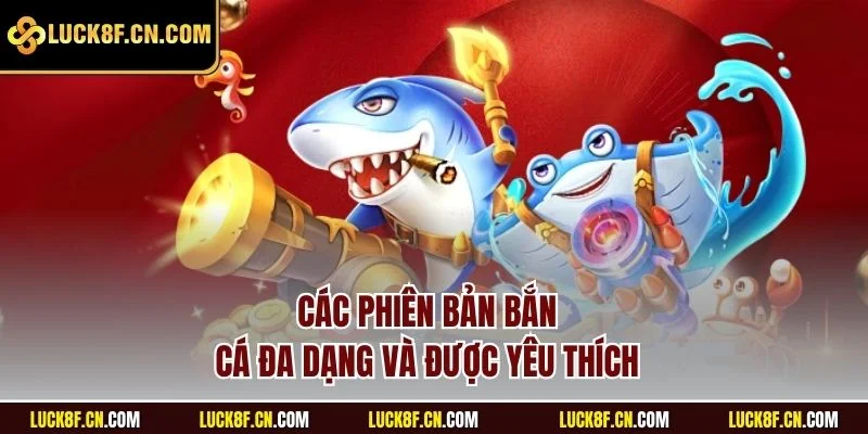Các phiên bản bắn cá đa dạng và được yêu thích 